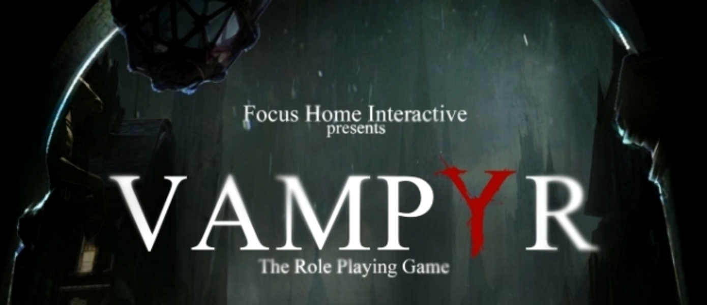 Vampyr - дебютный тизер новой RPG от создателей Remember Me и Life is Strange покажут на E3 2015