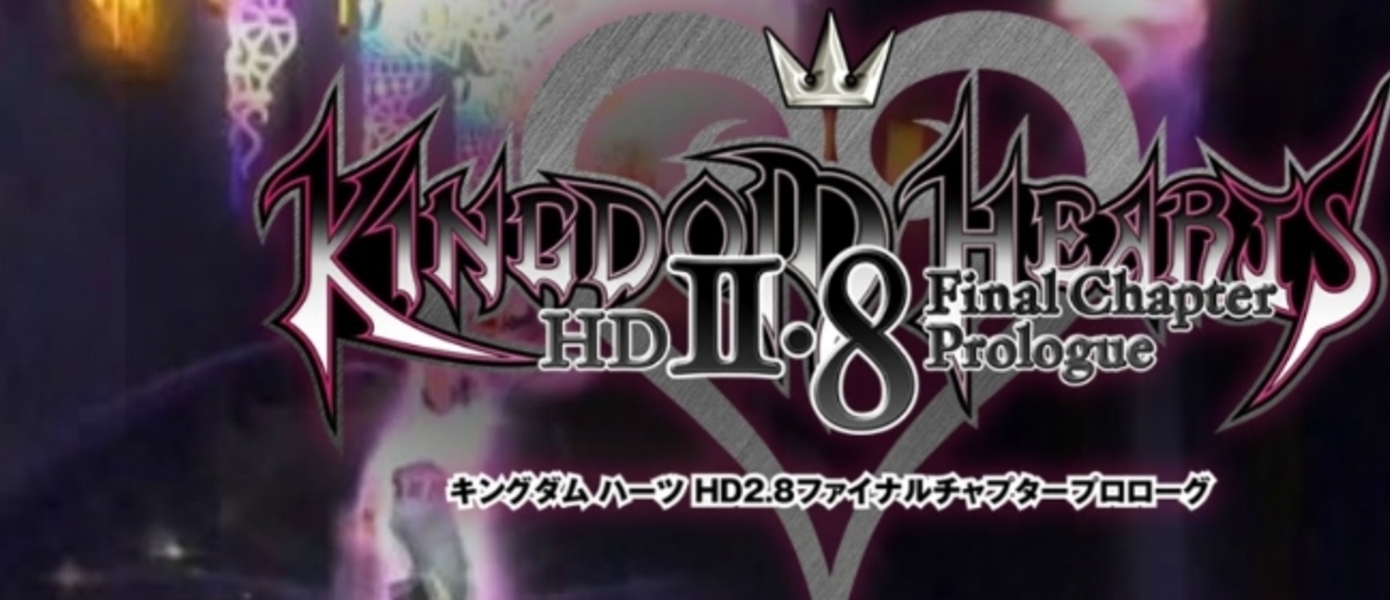 Kingdom Hearts HD II.8: Final Chapter Prologue - официальный трейлер нового сборника с Tokyo Game Show 2015 (UPD. Фигурки)