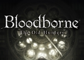 Bloodborne: The Old Hunters - первое геймплейное видео с Tokyo Game Show 2015