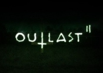 Outlast II - расширенная геймплейная демонстрация