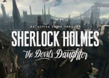 Sherlock Holmes: The Devil's Daughter - первый геймплейный трейлер