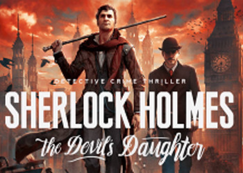 Sherlock Holmes: The Devil's Daughter - представлен новый сюжетный трейлер
