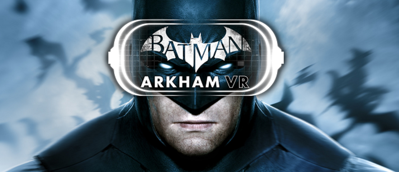 Batman: Arkham VR - новая игра про Бэтмена от Rocksteady обзавелась свежей геймплейной демонстрацией от IGN (UPD.)