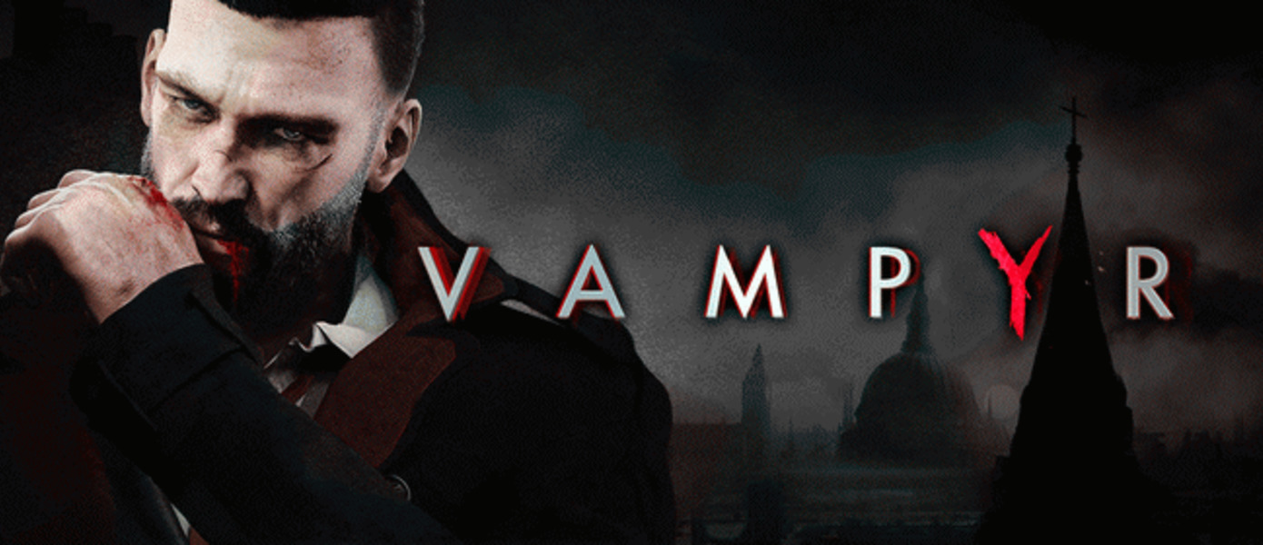 Vampyr - новый геймплей мрачной вампирской RPG от Dontnod Entertainment