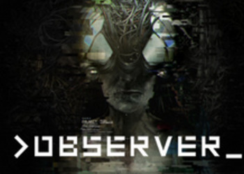Observer - киберпанк-хоррор обзавелся новым трейлером
