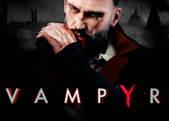 Vampyr - ролевая игра от авторов Life is Strange доступна для предзаказа, представлен новый трейлер