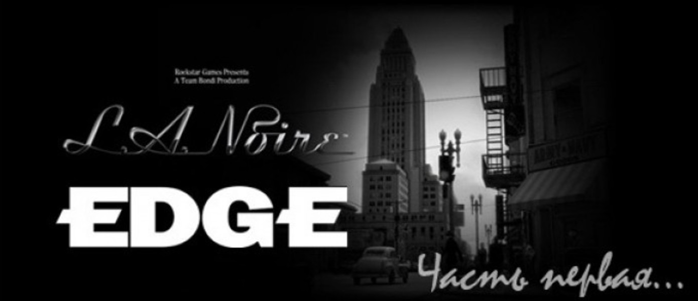 EDGE раскрывает секреты LA Noire. Часть 1